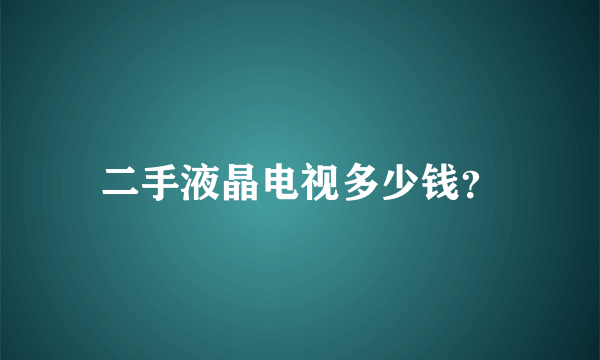 二手液晶电视多少钱？