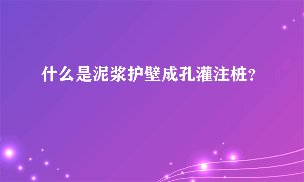 什么是泥浆护壁成孔灌注桩？