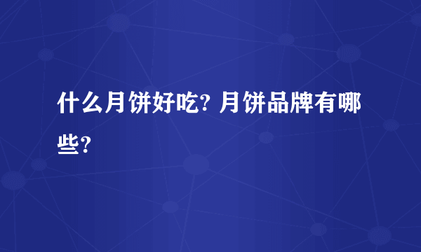 什么月饼好吃? 月饼品牌有哪些?