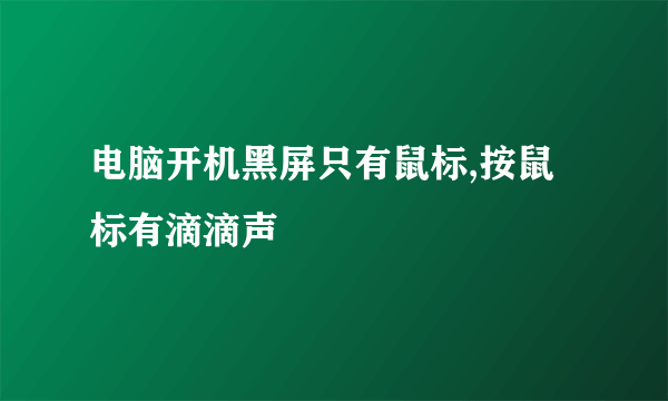 电脑开机黑屏只有鼠标,按鼠标有滴滴声