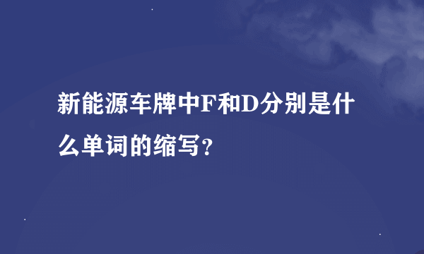 新能源车牌中F和D分别是什么单词的缩写？