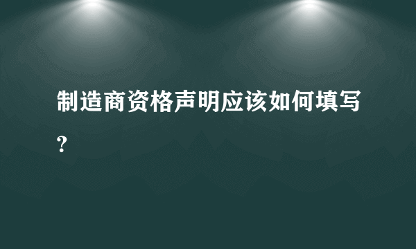 制造商资格声明应该如何填写？