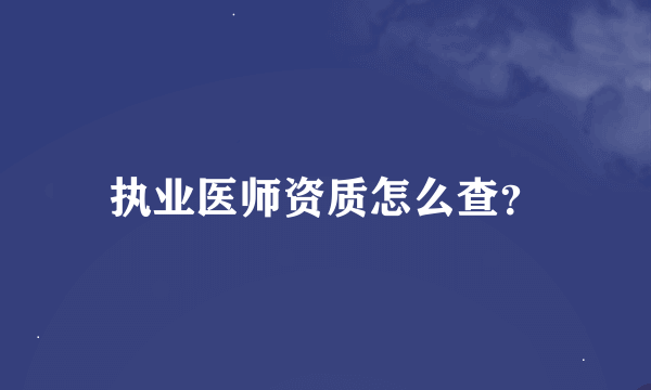 执业医师资质怎么查？