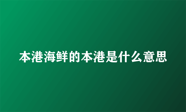 本港海鲜的本港是什么意思