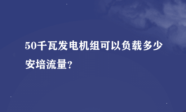 50千瓦发电机组可以负载多少安培流量？