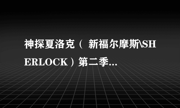 神探夏洛克（ 新福尔摩斯\SHERLOCK）第二季中英对照台词（无时间轴）