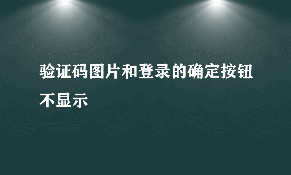 验证码图片和登录的确定按钮不显示