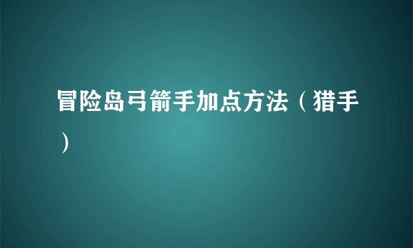 冒险岛弓箭手加点方法（猎手）