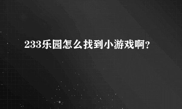 233乐园怎么找到小游戏啊？