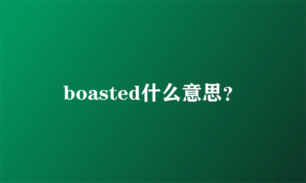 boasted什么意思？