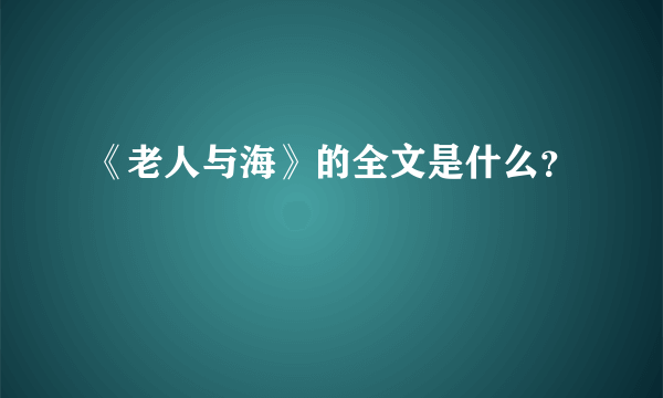 《老人与海》的全文是什么？