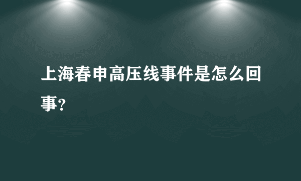 上海春申高压线事件是怎么回事？