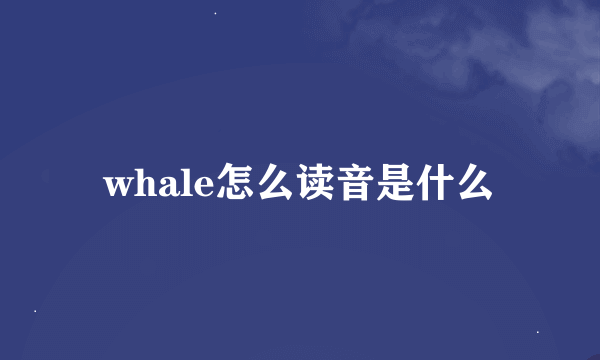 whale怎么读音是什么