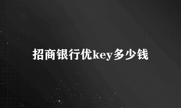 招商银行优key多少钱