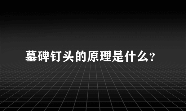 墓碑钉头的原理是什么？