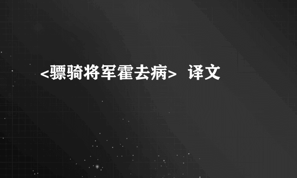 <骠骑将军霍去病>  译文