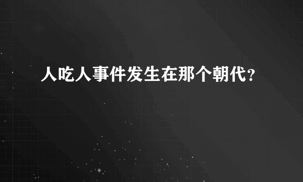 人吃人事件发生在那个朝代？