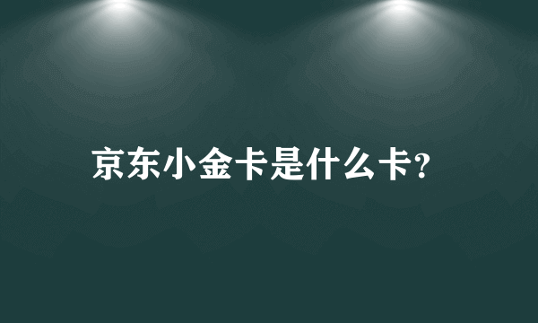 京东小金卡是什么卡？