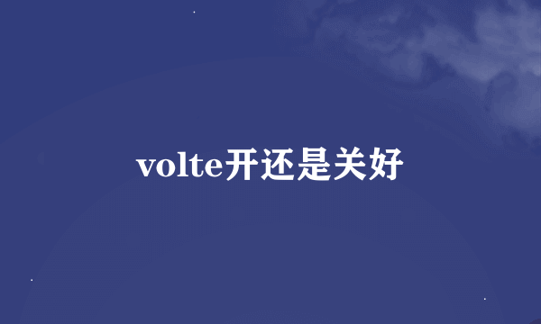 volte开还是关好