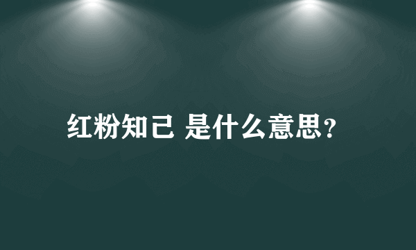 红粉知己 是什么意思？