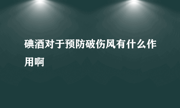 碘酒对于预防破伤风有什么作用啊