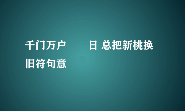 千门万户曈曈日 总把新桃换旧符句意