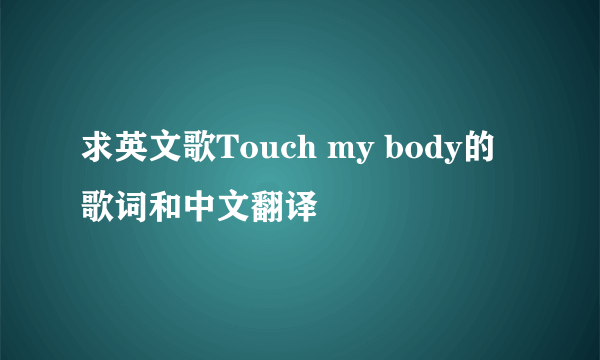 求英文歌Touch my body的歌词和中文翻译