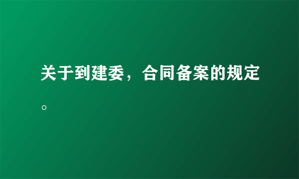 关于到建委，合同备案的规定。