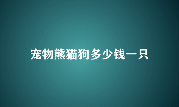 宠物熊猫狗多少钱一只