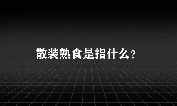 散装熟食是指什么？