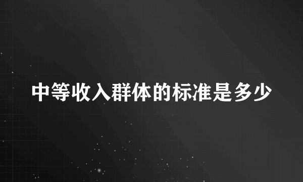 中等收入群体的标准是多少