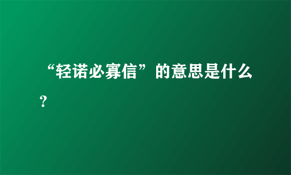 “轻诺必寡信”的意思是什么？