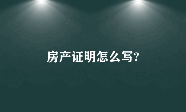 房产证明怎么写?