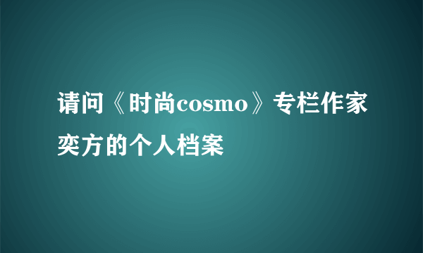 请问《时尚cosmo》专栏作家奕方的个人档案