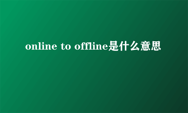 online to offline是什么意思