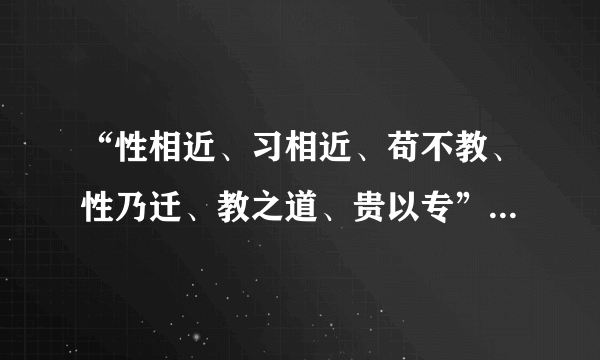 “性相近、习相近、苟不教、性乃迁、教之道、贵以专”是什么意思