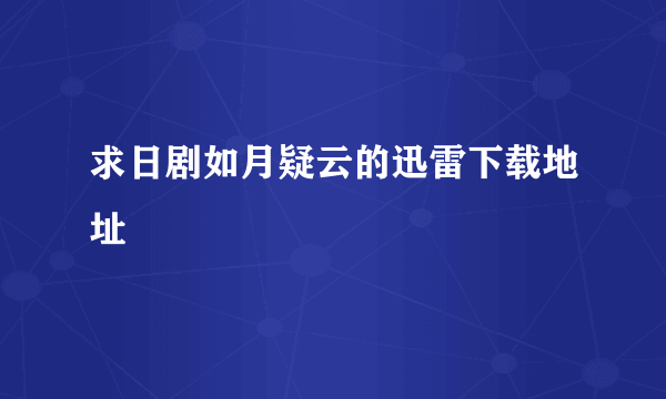 求日剧如月疑云的迅雷下载地址