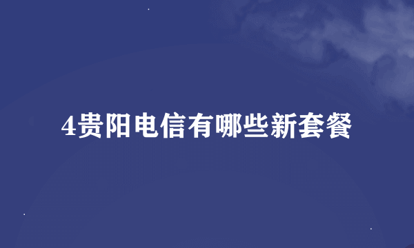 4贵阳电信有哪些新套餐