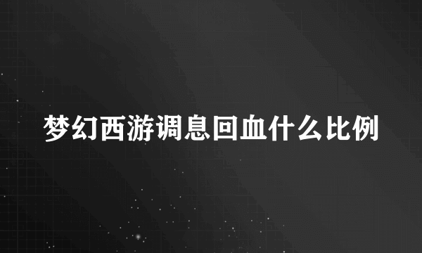 梦幻西游调息回血什么比例