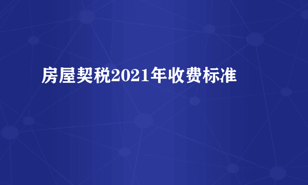 房屋契税2021年收费标准