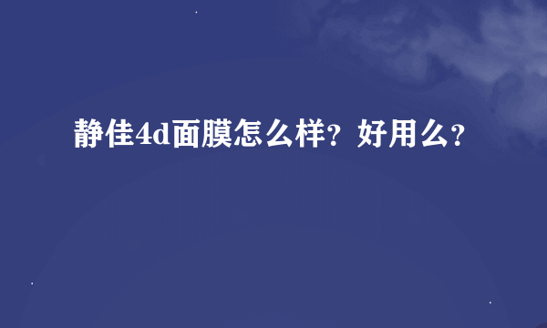 静佳4d面膜怎么样？好用么？