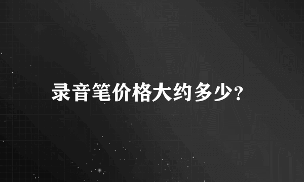 录音笔价格大约多少？