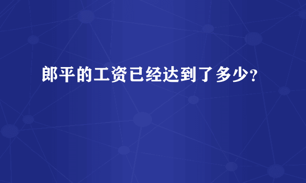 郎平的工资已经达到了多少？