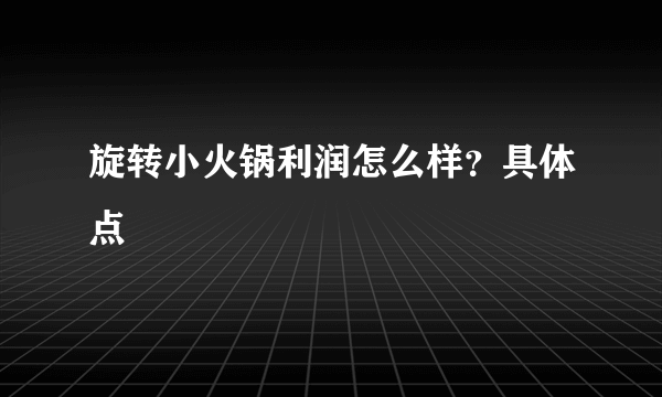 旋转小火锅利润怎么样？具体点