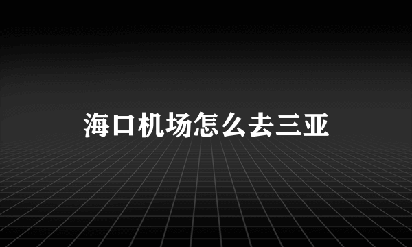 海口机场怎么去三亚