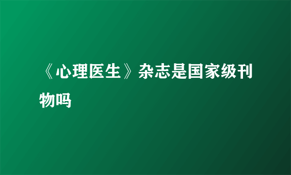 《心理医生》杂志是国家级刊物吗