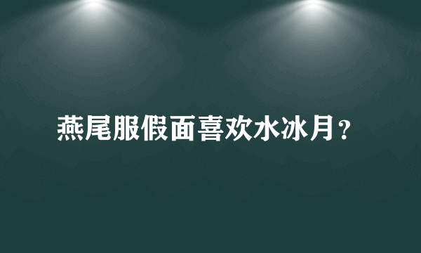 燕尾服假面喜欢水冰月？