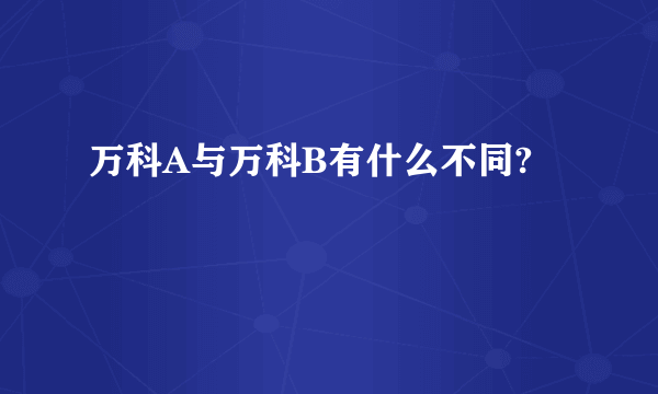 万科A与万科B有什么不同?