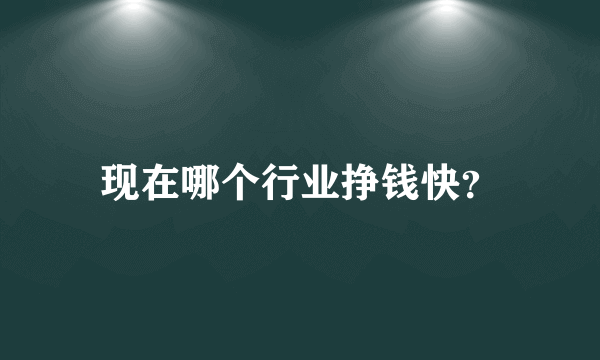 现在哪个行业挣钱快？