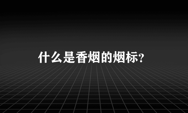 什么是香烟的烟标？